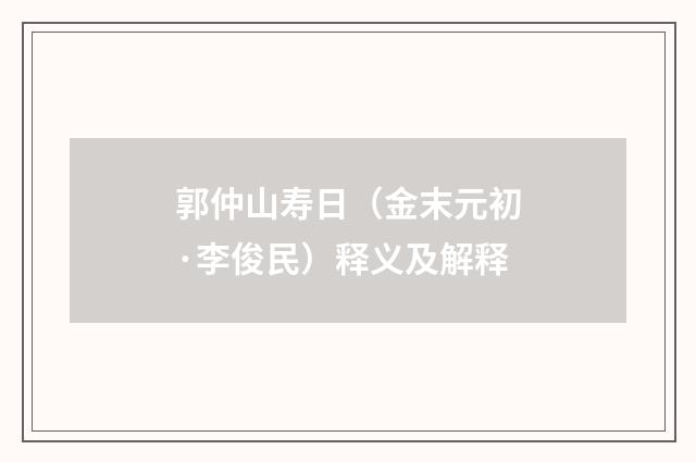 郭仲山寿日（金末元初·李俊民）释义及解释