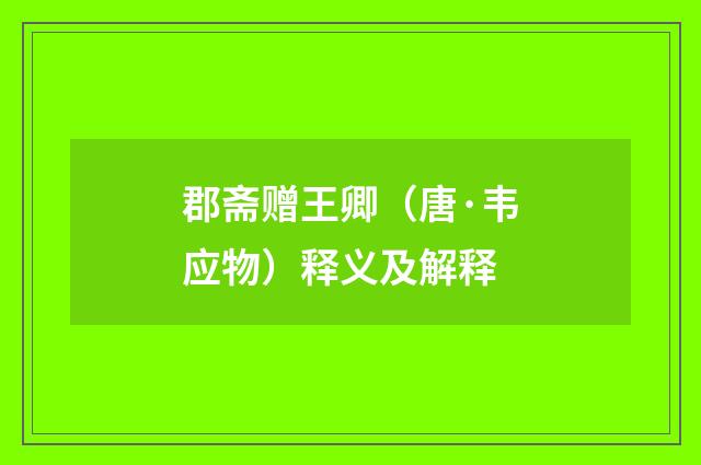 郡斋赠王卿（唐·韦应物）释义及解释