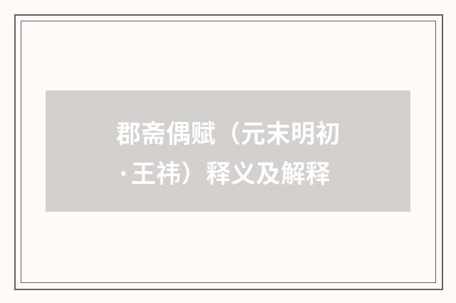 郡斋偶赋（元末明初·王祎）释义及解释
