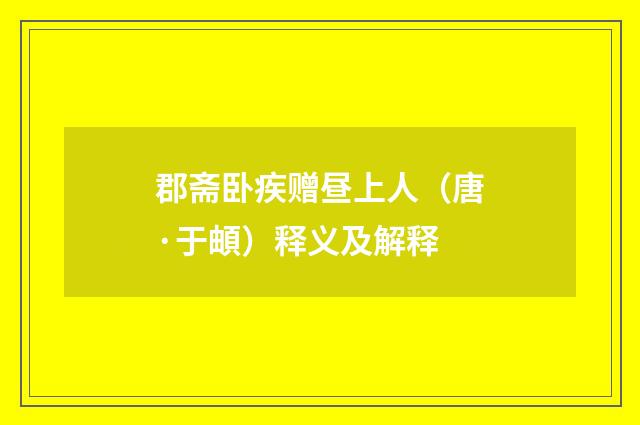 郡斋卧疾赠昼上人（唐·于頔）释义及解释