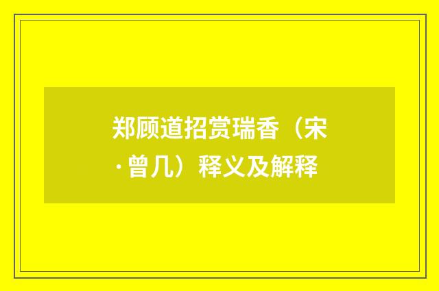 郑顾道招赏瑞香（宋·曾几）释义及解释