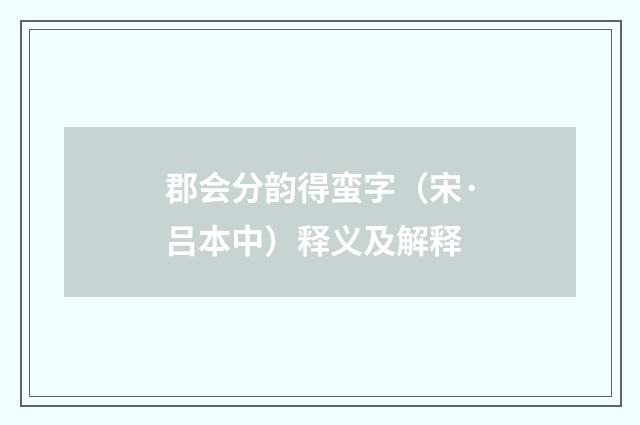 郡会分韵得蛮字（宋·吕本中）释义及解释