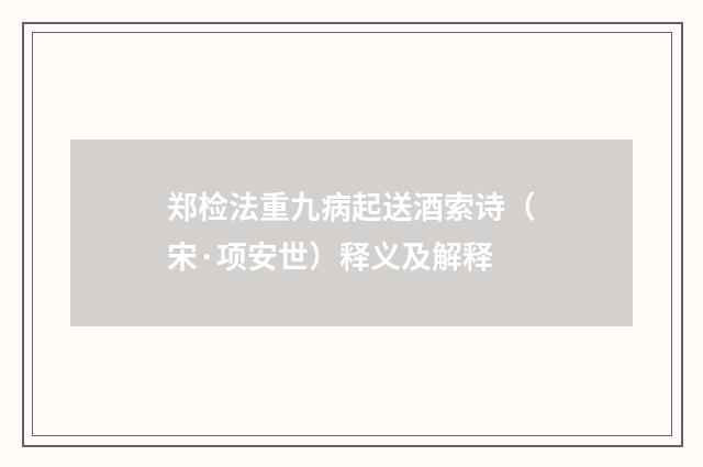 郑检法重九病起送酒索诗（宋·项安世）释义及解释