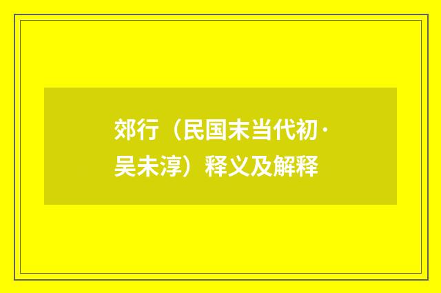 郊行（民国末当代初·吴未淳）释义及解释