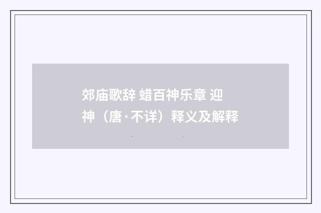 郊庙歌辞 蜡百神乐章 迎神（唐·不详）释义及解释