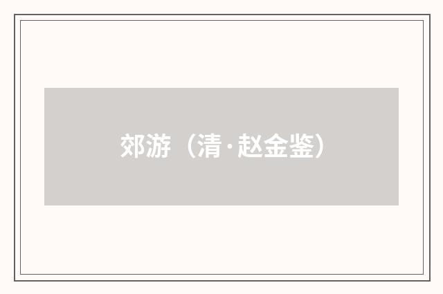 郊游（清·赵金鉴）释义及解释