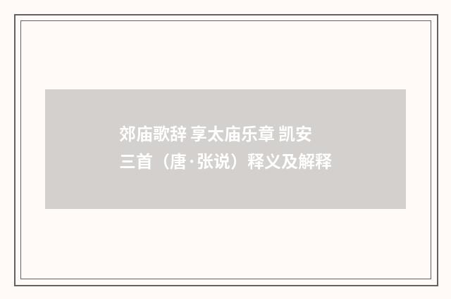 郊庙歌辞 享太庙乐章 凯安三首（唐·张说）释义及解释