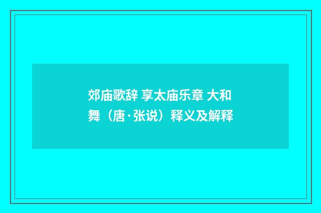 郊庙歌辞 享太庙乐章 大和舞（唐·张说）释义及解释