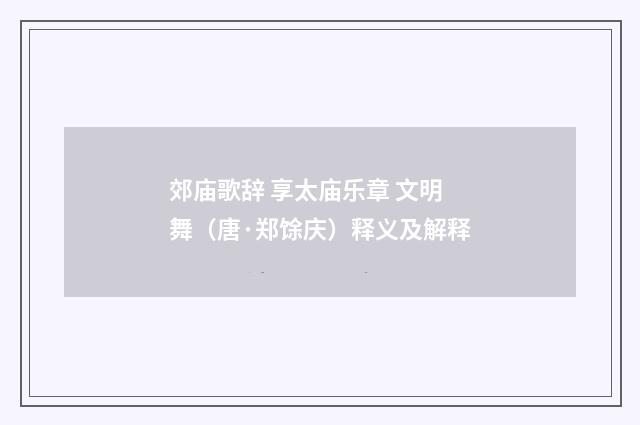 郊庙歌辞 享太庙乐章 文明舞（唐·郑馀庆）释义及解释
