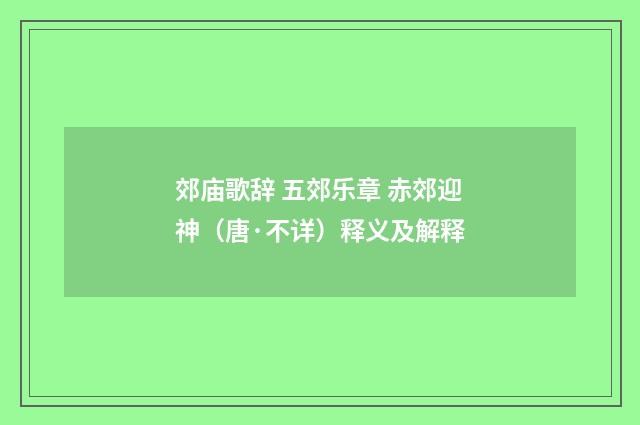 郊庙歌辞 五郊乐章 赤郊迎神（唐·不详）释义及解释