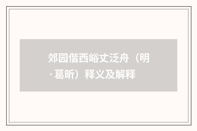 郊园偕西峪丈泛舟（明·葛昕）释义及解释