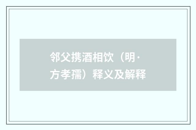 邻父携酒相饮（明·方孝孺）释义及解释