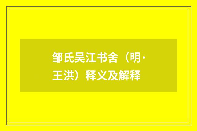 邹氏吴江书舍（明·王洪）释义及解释