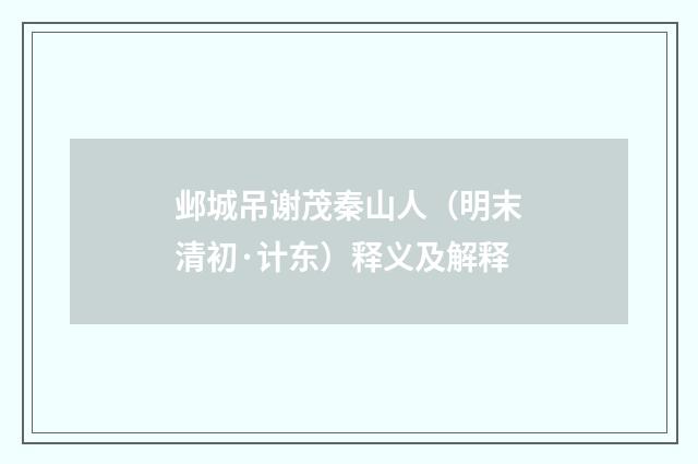 邺城吊谢茂秦山人（明末清初·计东）释义及解释