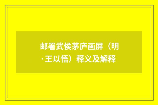 邮署武侯茅庐画屏（明·王以悟）释义及解释