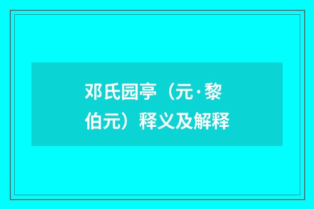 邓氏园亭（元·黎伯元）释义及解释