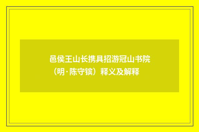 邑侯王山长携具招游冠山书院（明·陈守镔）释义及解释