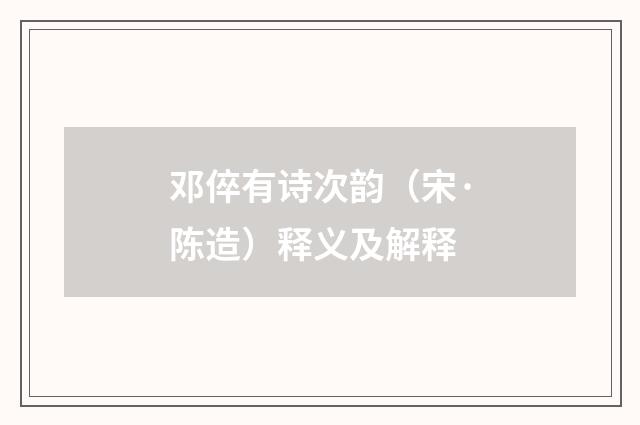 邓倅有诗次韵（宋·陈造）释义及解释