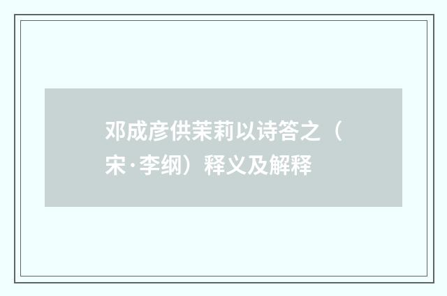 邓成彦供茉莉以诗答之（宋·李纲）释义及解释
