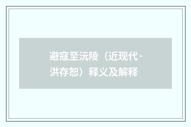 避寇至沅陵（近现代·洪存恕）释义及解释