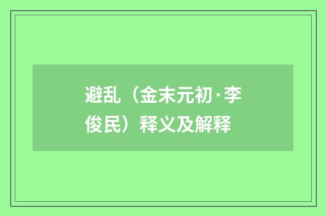 避乱（金末元初·李俊民）释义及解释