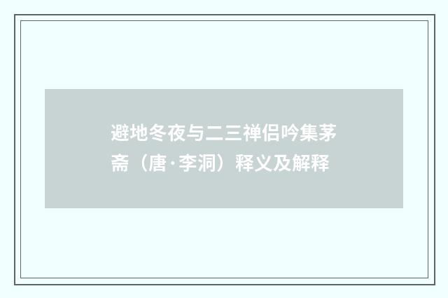避地冬夜与二三禅侣吟集茅斋（唐·李洞）释义及解释