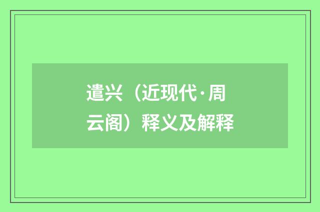 遣兴（近现代·周云阁）释义及解释