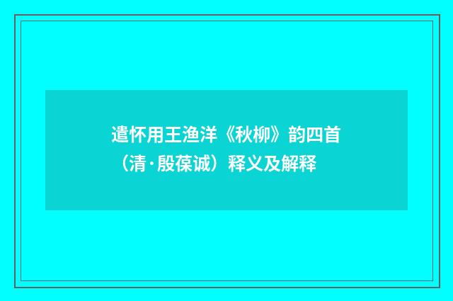 遣怀用王渔洋《秋柳》韵四首（清·殷葆诚）释义及解释