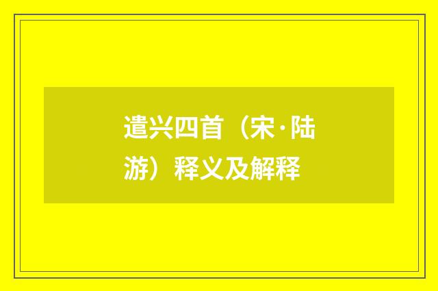 遣兴四首（宋·陆游）释义及解释