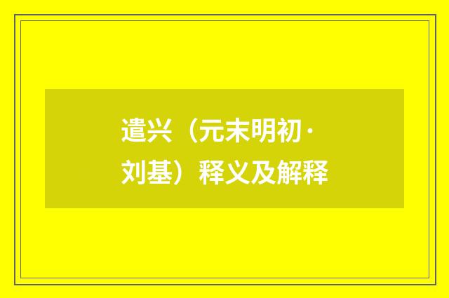 遣兴（元末明初·刘基）释义及解释