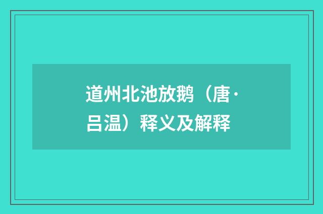 道州北池放鹅（唐·吕温）释义及解释
