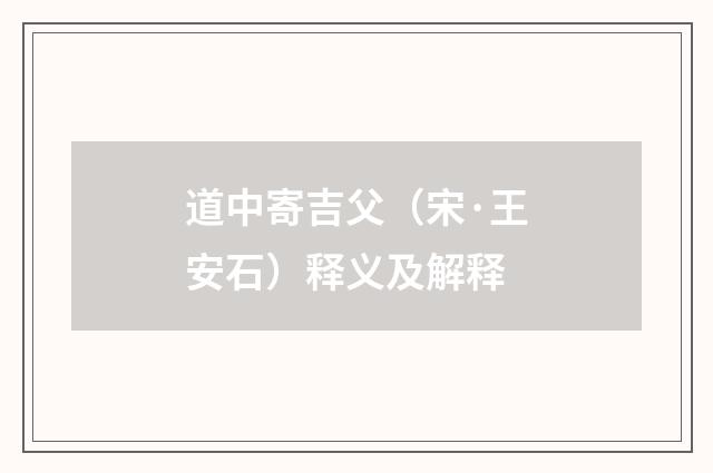 道中寄吉父（宋·王安石）释义及解释