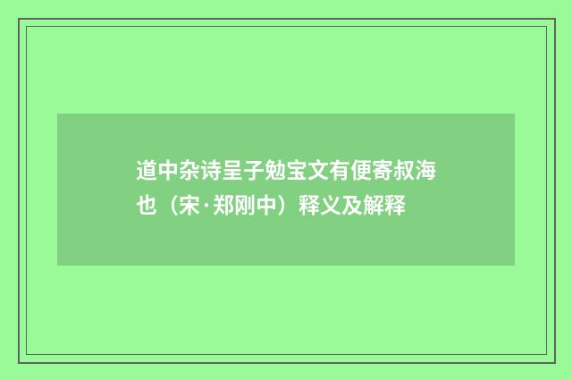 道中杂诗呈子勉宝文有便寄叔海也（宋·郑刚中）释义及解释
