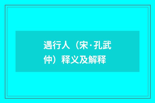 遇行人（宋·孔武仲）释义及解释