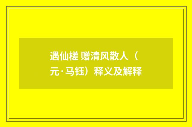 遇仙槎 赠清风散人（元·马钰）释义及解释