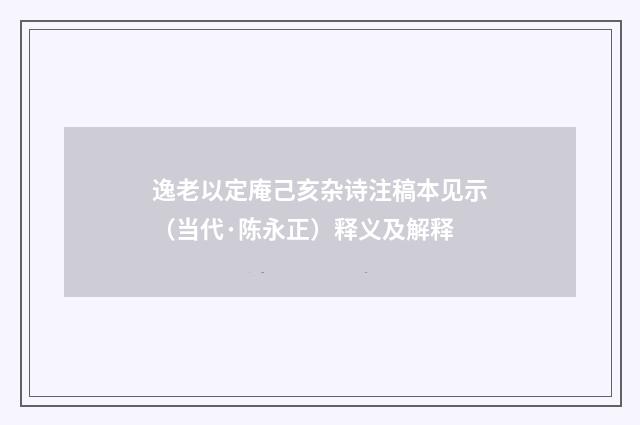 逸老以定庵己亥杂诗注稿本见示（当代·陈永正）释义及解释