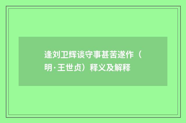 逢刘卫辉谈守事甚苦遂作（明·王世贞）释义及解释