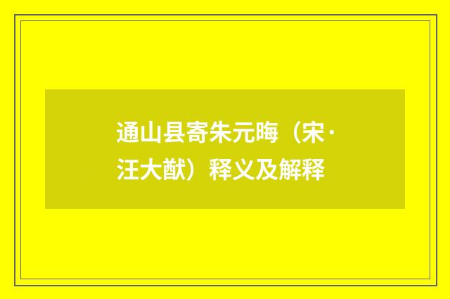 通山县寄朱元晦（宋·汪大猷）释义及解释