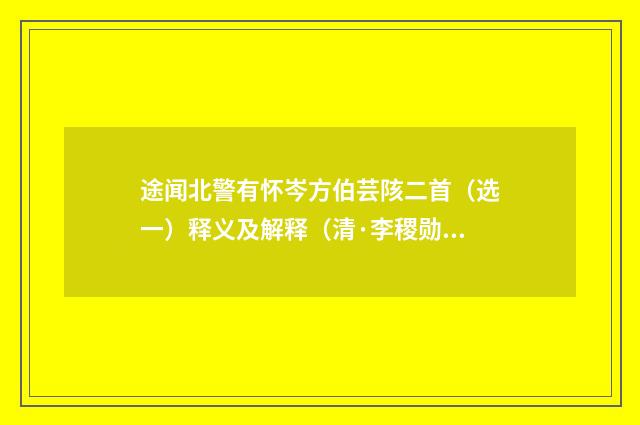 途闻北警有怀岑方伯芸陔二首（选一）释义及解释（清·李稷勋）释义及解释