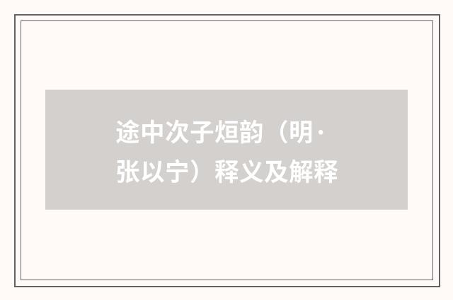 途中次子烜韵（明·张以宁）释义及解释