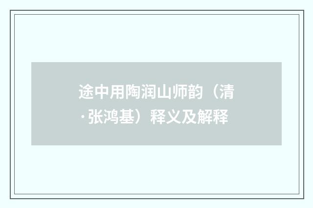 途中用陶润山师韵（清·张鸿基）释义及解释
