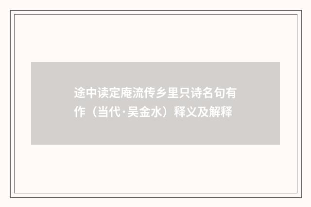 途中读定庵流传乡里只诗名句有作（当代·吴金水）释义及解释