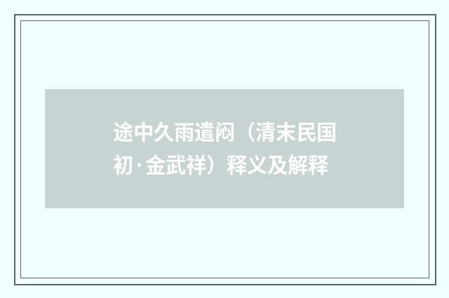 途中久雨遣闷（清末民国初·金武祥）释义及解释