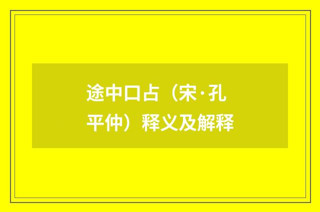 途中口占（宋·孔平仲）释义及解释