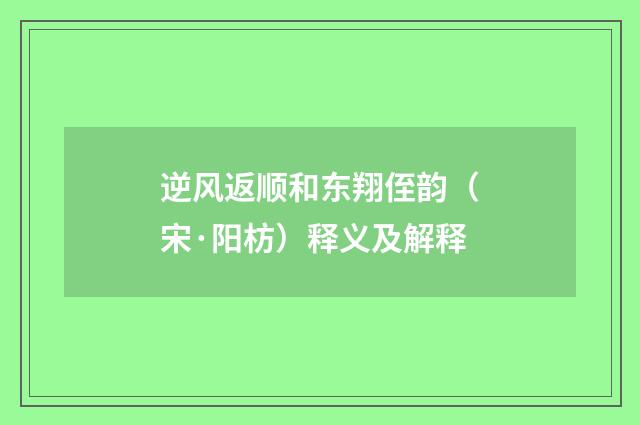 逆风返顺和东翔侄韵（宋·阳枋）释义及解释