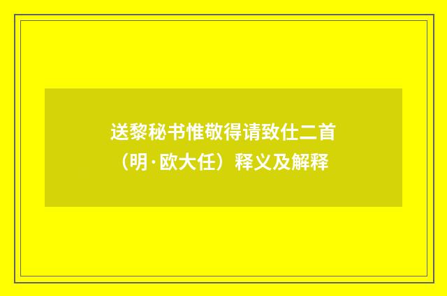 送黎秘书惟敬得请致仕二首（明·欧大任）释义及解释