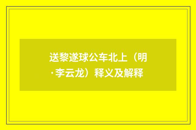 送黎遂球公车北上(明·李云龙)释义及解释