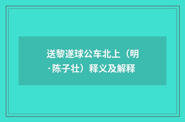 送黎遂球公车北上（明·陈子壮）释义及解释