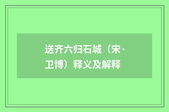 送齐六归石城（宋·卫博）释义及解释