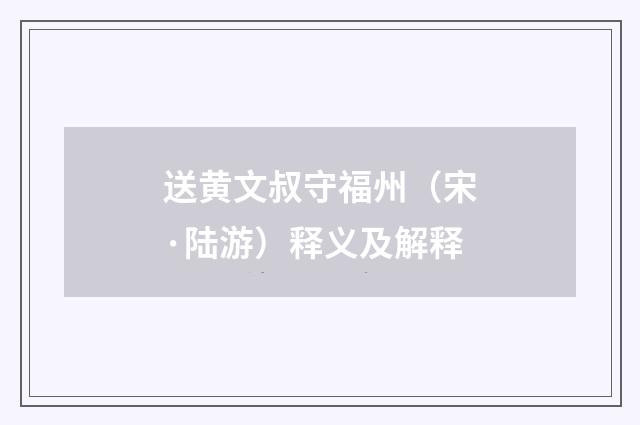 送黄文叔守福州（宋·陆游）释义及解释